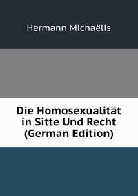 Die Homosexualitat in Sitte Und Recht (German Edition)