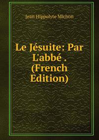 Le J?suite: Par L'abb? . (French Edition)