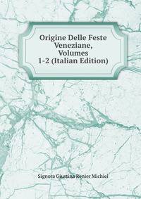 Origine Delle Feste Veneziane, Volumes 1-2 (Italian Edition)
