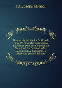Documents In?dits Sur La Grande Peste De 1348: (Consultation De La Facult? De Paris, Consultation D'un Patricien De Montpellier, Description De Guillaume De Machaut). (French Edition)