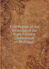 First Report of the Directors of the State Forestry Commission of Michigan .