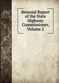 Biennial Report of the State Highway Commissioner, Volume 2