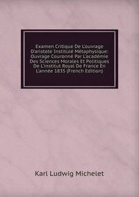 Examen Critique De L'ouvrage D'aristote Institul? M?taphysique: Ouvrage Couronn? Par L'acad?mie Des Sciences Morales Et Politiques De L'institut Royal De France En L'ann?e 1835 (French Edition)