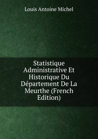 Statistique Administrative Et Historique Du Departement De La Meurthe (French Edition)