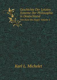Geschichte Der Letzten Systeme Der Philosophie in Deutschland. Von Kant Bis Hagel. Volume 2