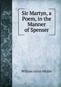 Sir Martyn, a Poem, in the Manner of Spenser
