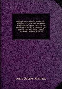 Biographie Universelle, Ancienne Et Moderne; Ou, Histoire, Par Ordre Alphabetique: De La Vie Publique Et Privee De Tous Les Hommes Qui Se Sont Fait . Ou Leurs Crimes, Volume 63 (French Edition)