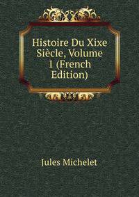 Histoire Du Xixe Siecle, Volume 1 (French Edition)