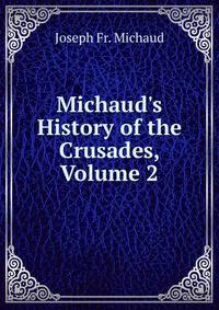 Michaud's History of the Crusades, Volume 2