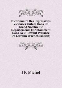Dictionnaire Des Expressions Vicieuses Usitees Dans Un Grand Nombre De Departemens: Et Notamment Dans La Ci-Devant Province De Lorraine (French Edition)