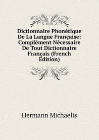 Dictionnaire Phonetique De La Langue Francaise: Complement Necessaire De Tout Dictionnaire Francais (French Edition)