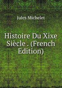 Histoire Du Xixe Siecle . (French Edition)