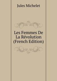 Les Femmes De La Revolution (French Edition)