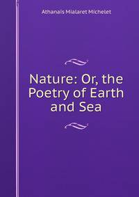 Nature: Or, the Poetry of Earth and Sea