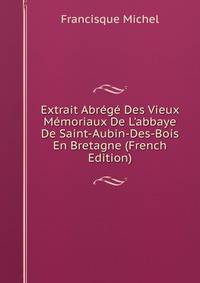 Extrait Abr?g? Des Vieux M?moriaux De L'abbaye De Saint-Aubin-Des-Bois En Bretagne (French Edition)