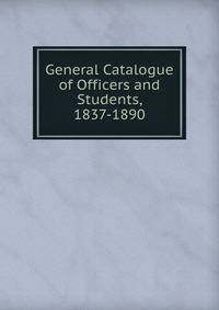 General Catalogue of Officers and Students, 1837-1890