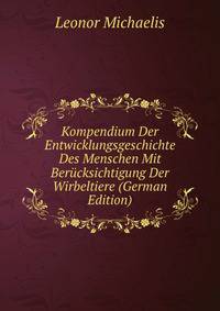 Kompendium Der Entwicklungsgeschichte Des Menschen Mit Ber?cksichtigung Der Wirbeltiere (German Edition)