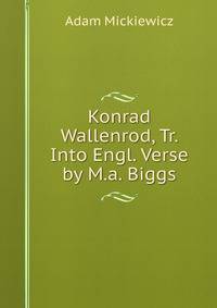 Konrad Wallenrod, Tr. Into Engl. Verse by M.a. Biggs