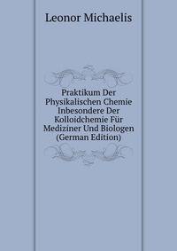 Praktikum Der Physikalischen Chemie Inbesondere Der Kolloidchemie F?r Mediziner Und Biologen (German Edition)