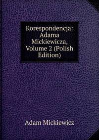 Korespondencja: Adama Mickiewicza, Volume 2 (Polish Edition)