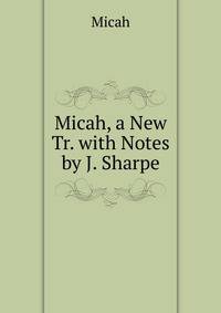 Micah, a New Tr. with Notes by J. Sharpe