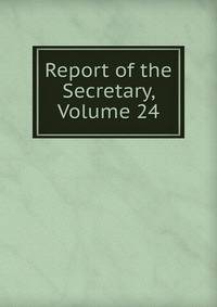 Report of the Secretary, Volume 24