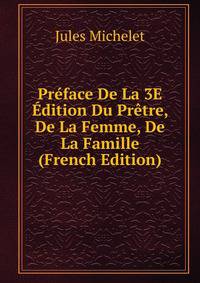 Preface De La 3E Edition Du Pretre, De La Femme, De La Famille (French Edition)