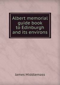 Albert memorial guide book to Edinburgh and its environs