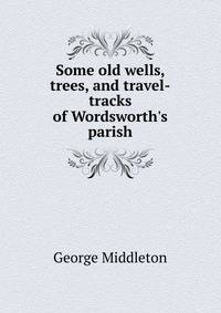 Some old wells, trees, and travel-tracks of Wordsworth's parish
