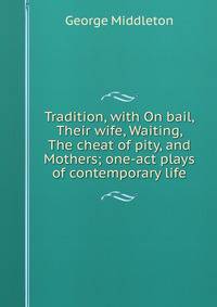 Tradition, with On bail, Their wife, Waiting, The cheat of pity, and Mothers; one-act plays of contemporary life