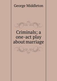 Criminals; a one-act play about marriage