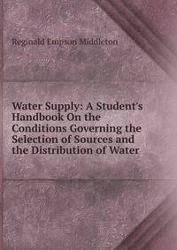 Water Supply: A Student's Handbook On the Conditions Governing the Selection of Sources and the Distribution of Water