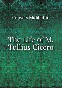 The Life of M. Tullius Cicero