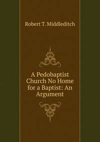 A Pedobaptist Church No Home for a Baptist: An Argument