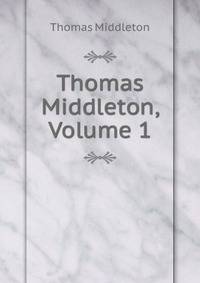Thomas Middleton, Volume 1