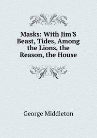 Masks: With Jim'S Beast, Tides, Among the Lions, the Reason, the House