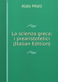 La scienza greca: i prearistotelici (Italian Edition)