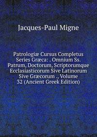 Patrologi? Cursus Completus Series Gr?ca: . Omnium Ss. Patrum, Doctorum, Scriptorumque Ecclasiasticorum Sive Latinorum Sive Gr?corum ., Volume 32 (Ancient Greek Edition)