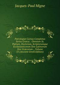 Patrologi? Cursus Completus Series Gr?ca: . Omnium Ss. Patrum, Doctorum, Scriptorumque Ecclasiasticorum Sive Latinorum Sive Gr?corum ., Volume 55 (Ancient Greek Edition)