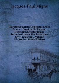 Patrologi? Cursus Completus Series Gr?ca: . Omnium Ss. Patrum, Doctorum, Scriptorumque Ecclasiasticorum Sive Latinorum Sive Gr?corum ., Volume 59 (Ancient Greek Edition)