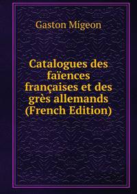 Catalogues des faiences francaises et des gres allemands (French Edition)