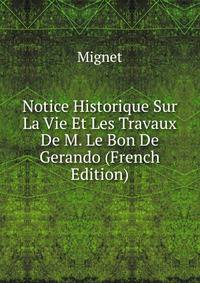 Notice Historique Sur La Vie Et Les Travaux De M. Le Bon De Gerando (French Edition)