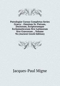 Patrologi? Cursus Completus Series Gr?ca: . Omnium Ss. Patrum, Doctorum, Scriptorumque Ecclasiasticorum Sive Latinorum Sive Gr?corum ., Volume 96 (Ancient Greek Edition)