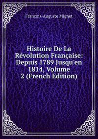 Histoire De La R?volution Fran?aise: Depuis 1789 Jusqu'en 1814, Volume 2 (French Edition)