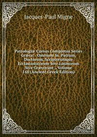 Patrologi? Cursus Completus Series Gr?ca: . Omnium Ss. Patrum, Doctorum, Scriptorumque Ecclasiasticorum Sive Latinorum Sive Gr?corum ., Volume 148 (Ancient Greek Edition)