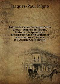 Patrologi? Cursus Completus Series Gr?ca: . Omnium Ss. Patrum, Doctorum, Scriptorumque Ecclasiasticorum Sive Latinorum Sive Gr?corum ., Volume 101 (Ancient Greek Edition)