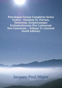 Patrologi? Cursus Completus Series Gr?ca: . Omnium Ss. Patrum, Doctorum, Scriptorumque Ecclasiasticorum Sive Latinorum Sive Gr?corum ., Volume 51 (Ancient Greek Edition)