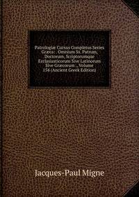 Patrologi? Cursus Completus Series Gr?ca: . Omnium Ss. Patrum, Doctorum, Scriptorumque Ecclasiasticorum Sive Latinorum Sive Gr?corum ., Volume 154 (Ancient Greek Edition)