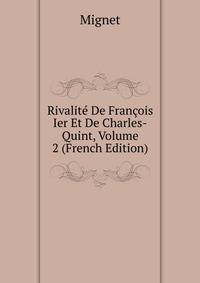 Rivalite De Francois Ier Et De Charles-Quint, Volume 2 (French Edition)