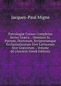 Patrologi? Cursus Completus Series Gr?ca: . Omnium Ss. Patrum, Doctorum, Scriptorumque Ecclasiasticorum Sive Latinorum Sive Gr?corum ., Volume 60 (Ancient Greek Edition)